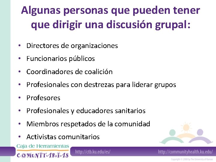 Algunas personas que pueden tener que dirigir una discusión grupal: • Directores de organizaciones