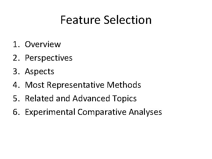 Feature Selection 1. 2. 3. 4. 5. 6. Overview Perspectives Aspects Most Representative Methods