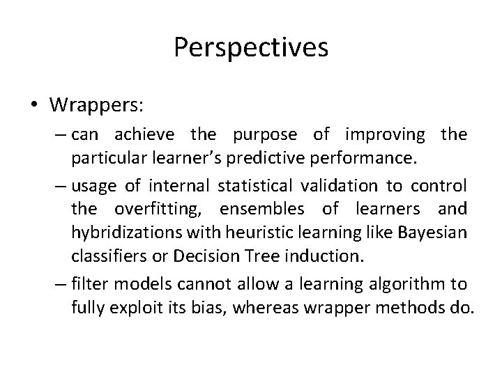 Perspectives • Wrappers: – can achieve the purpose of improving the particular learner’s predictive