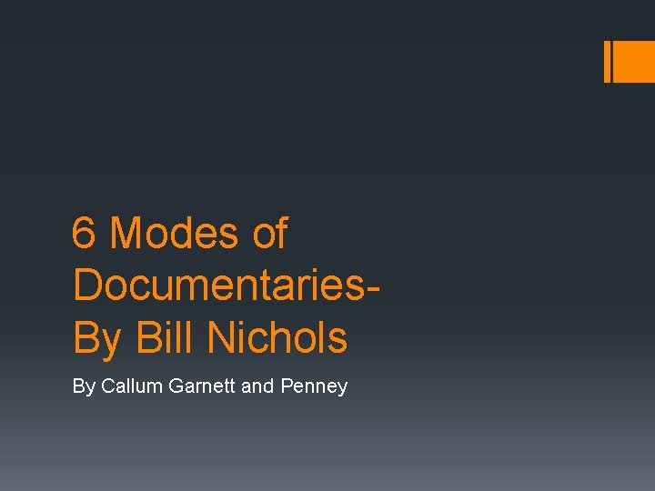 6 Modes of Documentaries. By Bill Nichols By Callum Garnett and Penney 