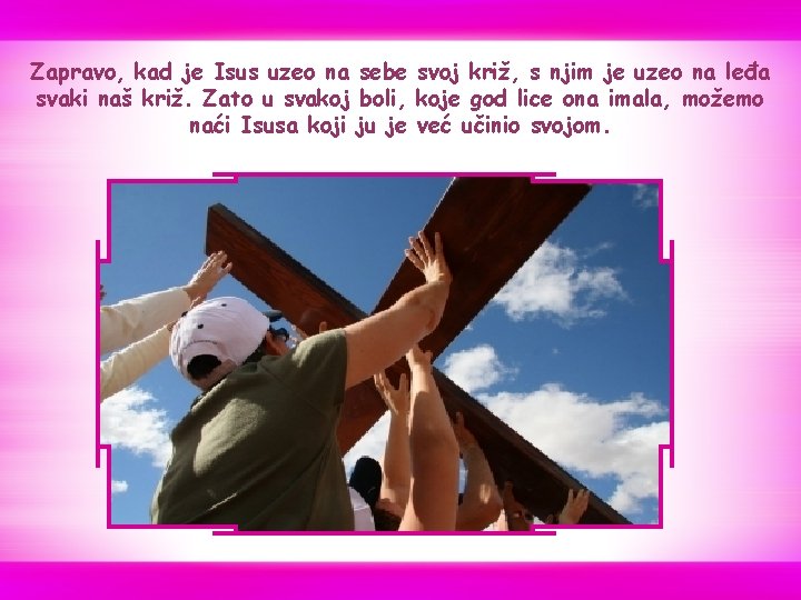 Zapravo, kad je Isus uzeo na sebe svoj križ, s njim je uzeo na Zapravo, kad je Isus uzeo na sebe svoj križ, s njim je uzeo na
