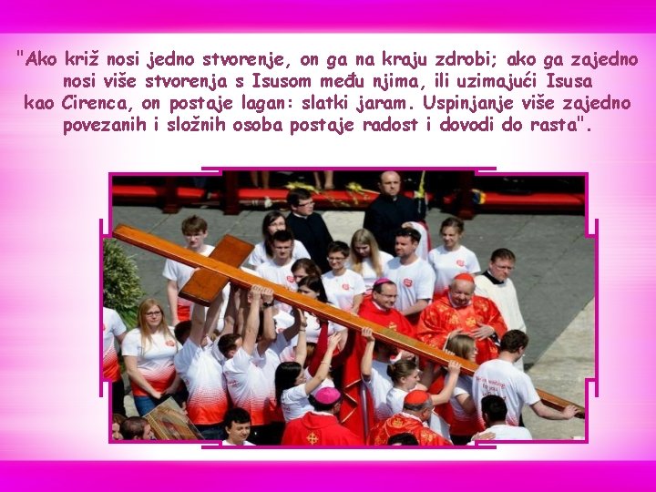 "Ako križ nosi jedno stvorenje, on ga na kraju zdrobi; ako ga zajedno nosi "Ako križ nosi jedno stvorenje, on ga na kraju zdrobi; ako ga zajedno nosi