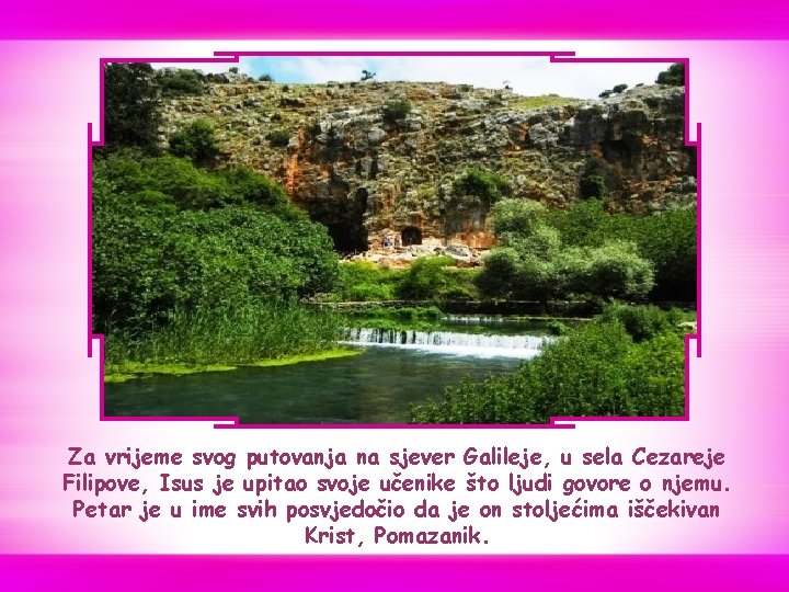 Za vrijeme svog putovanja na sjever Galileje, u sela Cezareje Filipove, Isus je upitao Za vrijeme svog putovanja na sjever Galileje, u sela Cezareje Filipove, Isus je upitao
