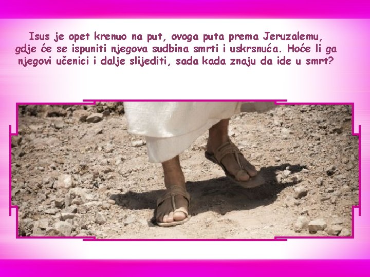 Isus je opet krenuo na put, ovoga puta prema Jeruzalemu, gdje će se ispuniti Isus je opet krenuo na put, ovoga puta prema Jeruzalemu, gdje će se ispuniti
