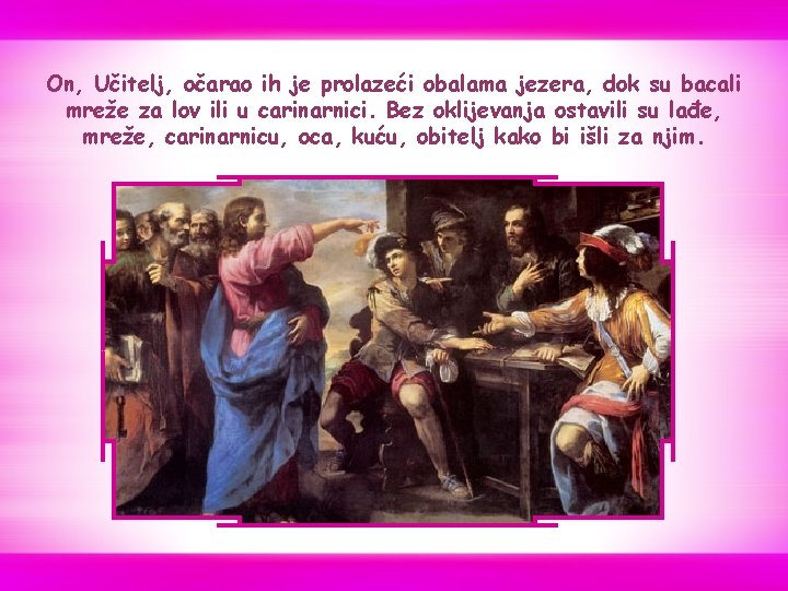On, Učitelj, očarao ih je prolazeći obalama jezera, dok su bacali mreže za lov On, Učitelj, očarao ih je prolazeći obalama jezera, dok su bacali mreže za lov