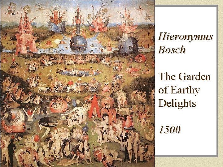 Hieronymus Bosch The Garden of Earthy Delights 1500 Hieronymus Bosch The Garden of Earthy Delights 1500