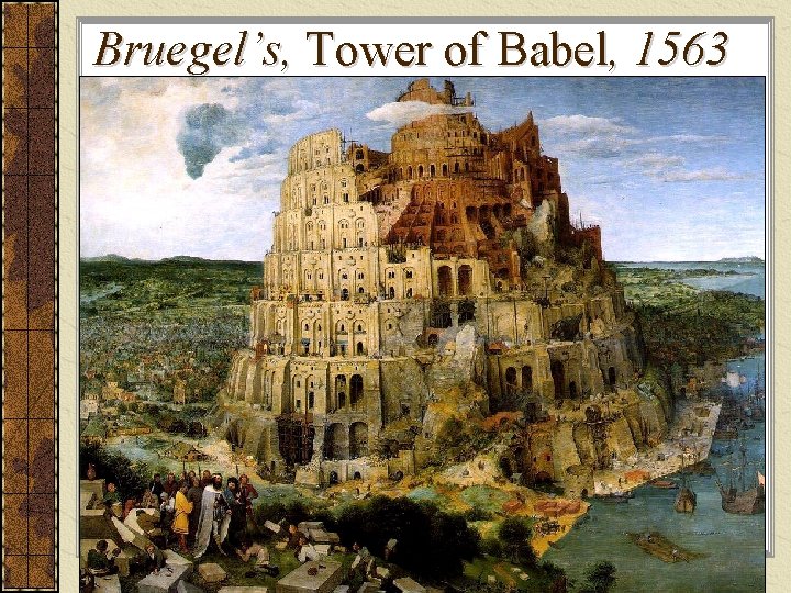 Bruegel’s, Tower of Babel, 1563 Bruegel’s, Tower of Babel, 1563