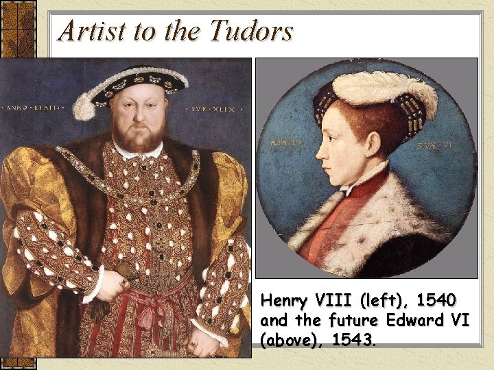 Artist to the Tudors Henry VIII (left), 1540 and the future Edward VI (above), Artist to the Tudors Henry VIII (left), 1540 and the future Edward VI (above),