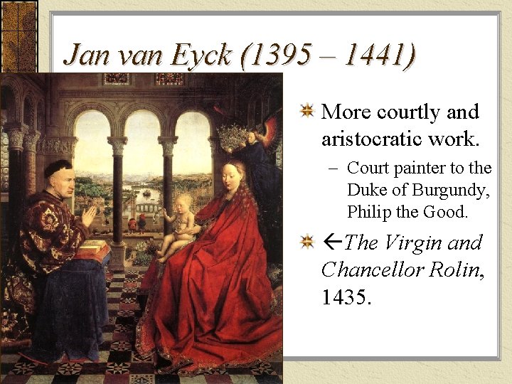 Jan van Eyck (1395 – 1441) More courtly and aristocratic work. – Court painter Jan van Eyck (1395 – 1441) More courtly and aristocratic work. – Court painter