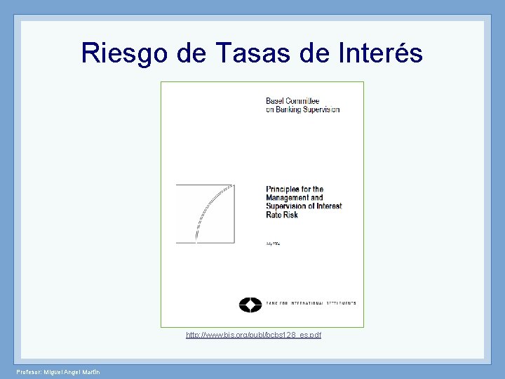Riesgo de Tasas de Interés http: //www. bis. org/publ/bcbs 128_es. pdf Profesor: Miguel Angel