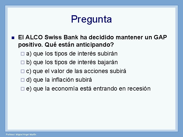 Pregunta n El ALCO Swiss Bank ha decidido mantener un GAP positivo. Qué están