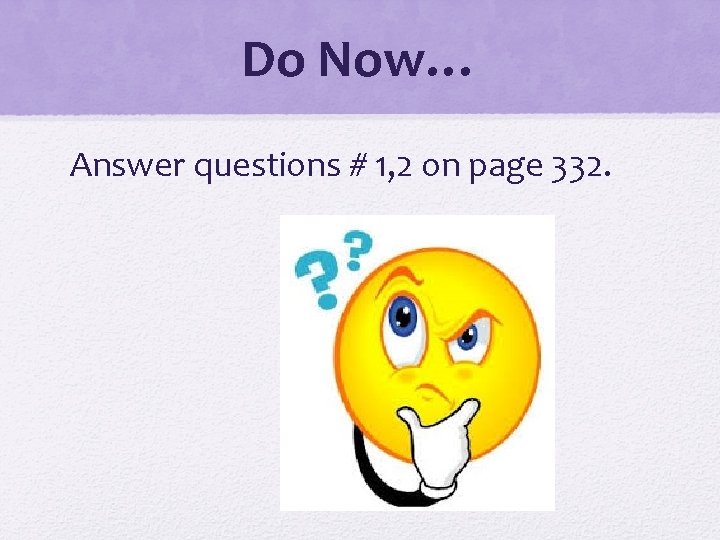 Do Now… Answer questions # 1, 2 on page 332. 