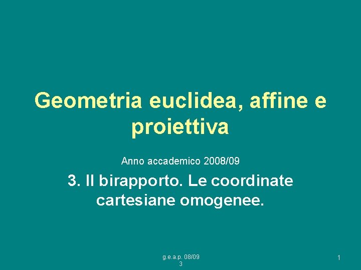 Geometria euclidea, affine e proiettiva Anno accademico 2008/09 3. Il birapporto. Le coordinate cartesiane