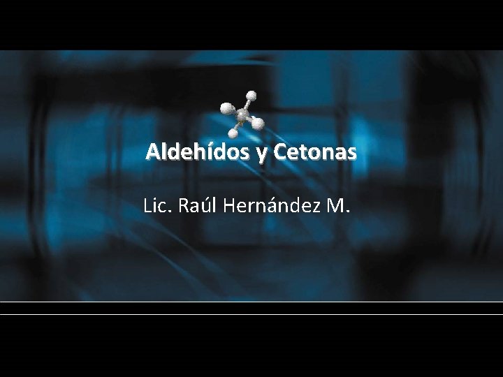 Aldehídos y Cetonas Lic. Raúl Hernández M. 