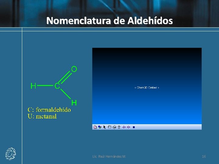 Nomenclatura de Aldehídos Lic. Raúl Hernández M. 16 