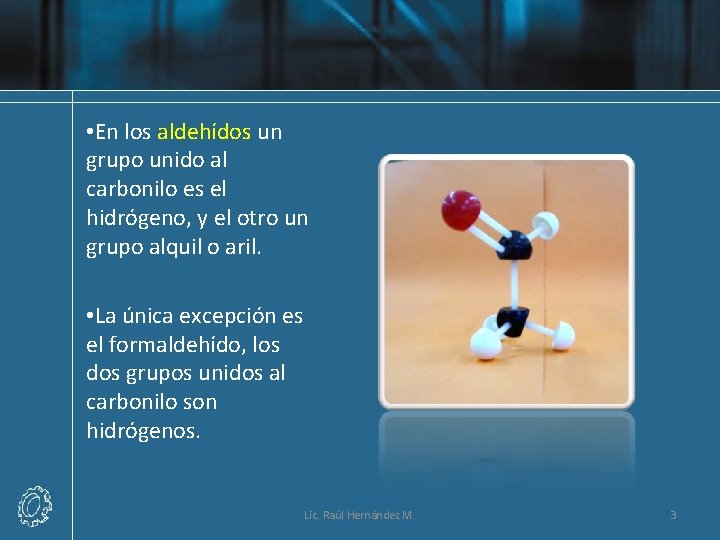  • En los aldehídos un grupo unido al carbonilo es el hidrógeno, y