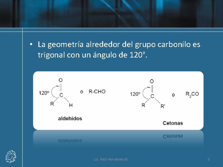  • La geometría alrededor del grupo carbonilo es trigonal con un ángulo de
