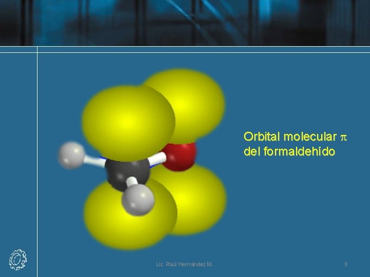 Orbital molecular p del formaldehído Lic. Raúl Hernández M. 8 