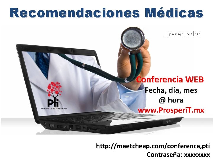 Recomendaciones Médicas Presentador Conferencia WEB Fecha, día, mes @ hora www. Prosperi. T. mx