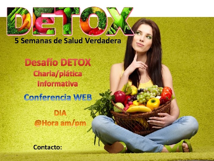 5 Semanas de Salud Verdadera Desafío DETOX Charla/plática Informativa Contacto: 