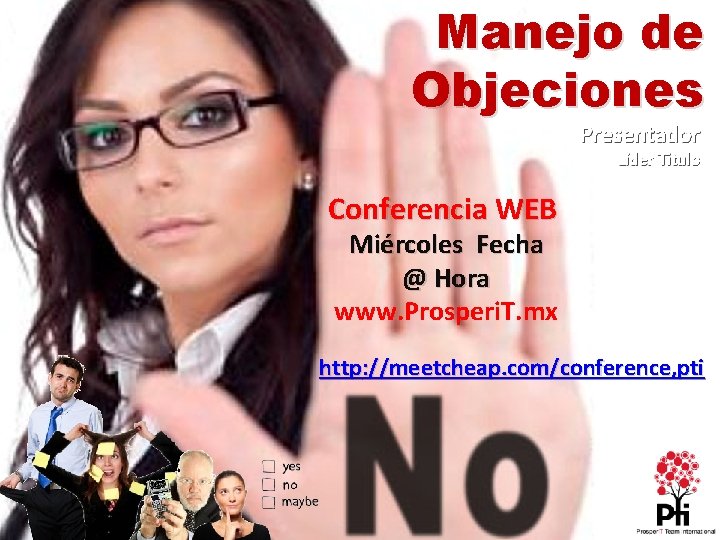 Manejo de Objeciones Presentador Líder Titulo Conferencia WEB Miércoles Fecha @ Hora www. Prosperi.