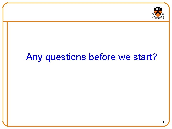 Any questions before we start? 12 Any questions before we start? 12
