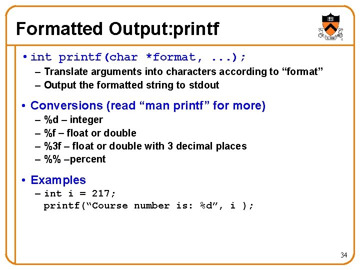 Formatted Output: printf • int printf(char *format, . . . ); – Translate arguments Formatted Output: printf • int printf(char *format, . . . ); – Translate arguments