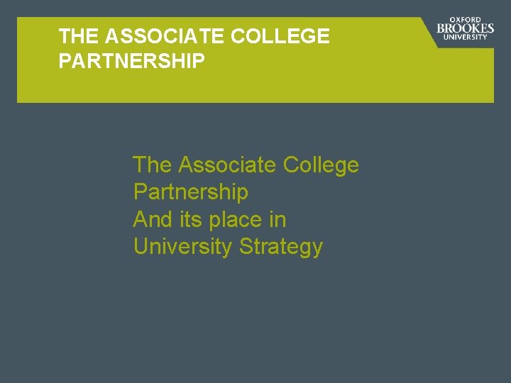 THE ASSOCIATE COLLEGE PARTNERSHIP The Associate College Partnership And its place in University Strategy