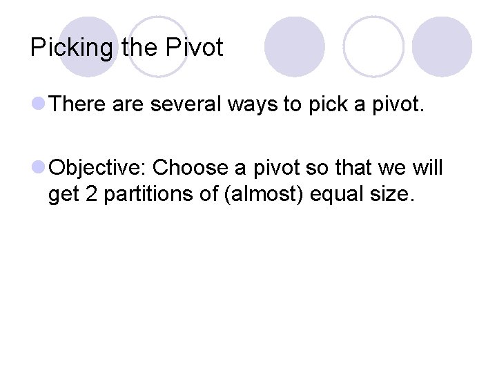 Picking the Pivot l There are several ways to pick a pivot. l Objective: