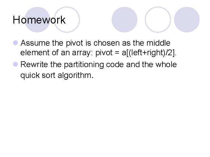 Homework l Assume the pivot is chosen as the middle element of an array: