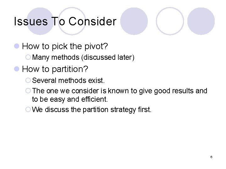 Issues To Consider l How to pick the pivot? ¡ Many methods (discussed later)