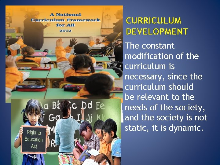 CURRICULUM DEVELOPMENT The constant modification of the curriculum is necessary, since the curriculum should