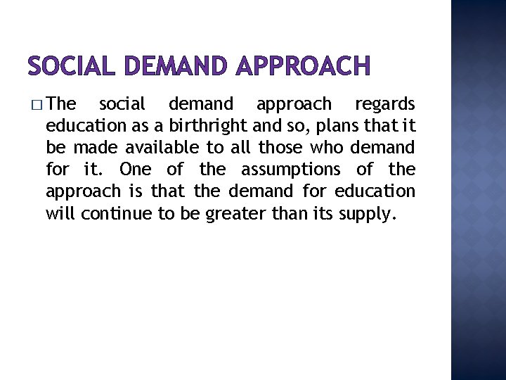 SOCIAL DEMAND APPROACH � The social demand approach regards education as a birthright and