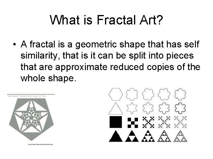 What is Fractal Art? • A fractal is a geometric shape that has self