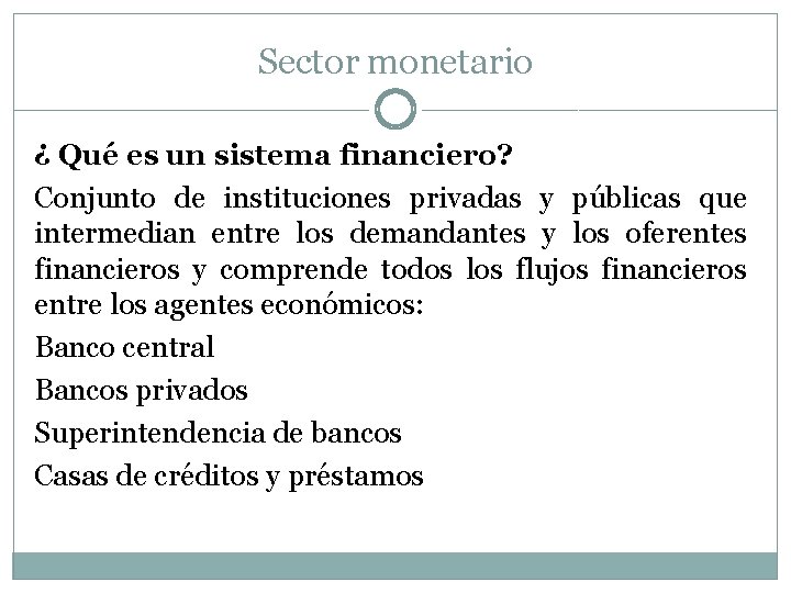 Sector monetario ¿ Qué es un sistema financiero? Conjunto de instituciones privadas y públicas