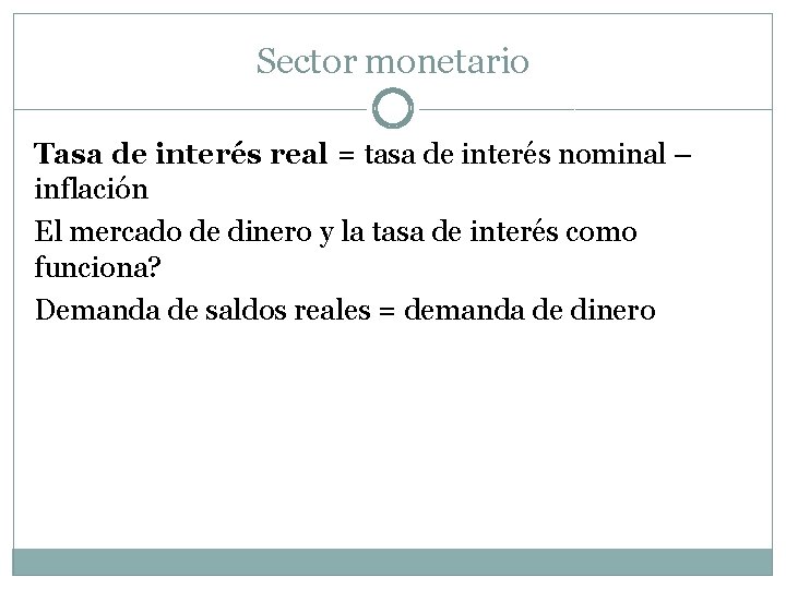 Sector monetario Tasa de interés real = tasa de interés nominal – inflación El