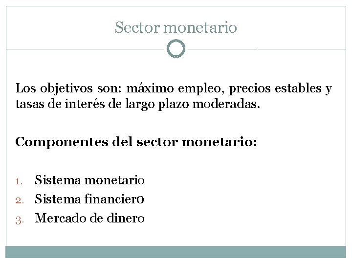 Sector monetario Los objetivos son: máximo empleo, precios estables y tasas de interés de