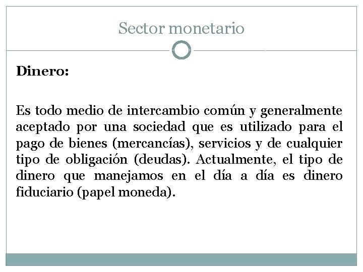 Sector monetario Dinero: Es todo medio de intercambio común y generalmente aceptado por una