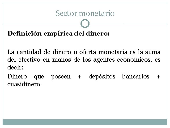 Sector monetario Definición empírica del dinero: La cantidad de dinero u oferta monetaria es