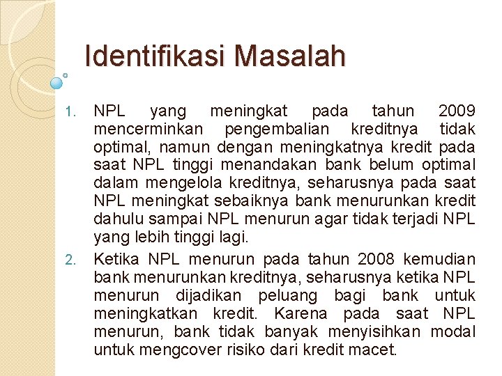 Identifikasi Masalah 1. 2. NPL yang meningkat pada tahun 2009 mencerminkan pengembalian kreditnya tidak