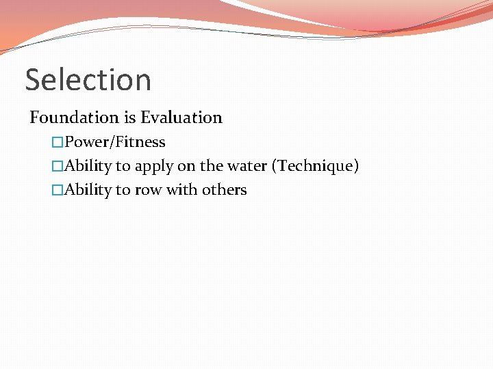 Selection Foundation is Evaluation �Power/Fitness �Ability to apply on the water (Technique) �Ability to