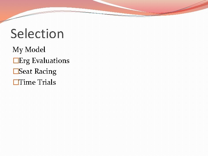 Selection My Model �Erg Evaluations �Seat Racing �Time Trials 