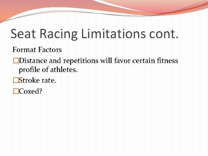Seat Racing Limitations cont. Format Factors �Distance and repetitions will favor certain fitness profile