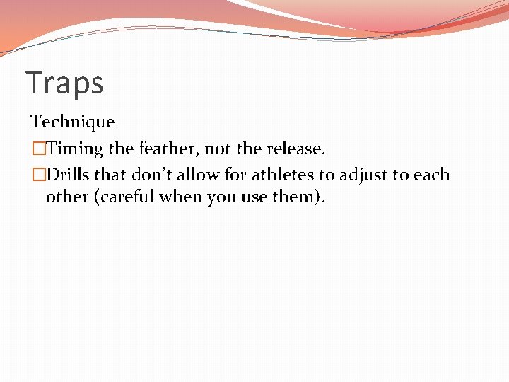 Traps Technique �Timing the feather, not the release. �Drills that don’t allow for athletes