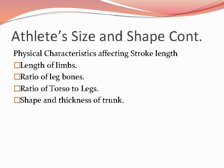 Athlete’s Size and Shape Cont. Physical Characteristics affecting Stroke length �Length of limbs. �Ratio