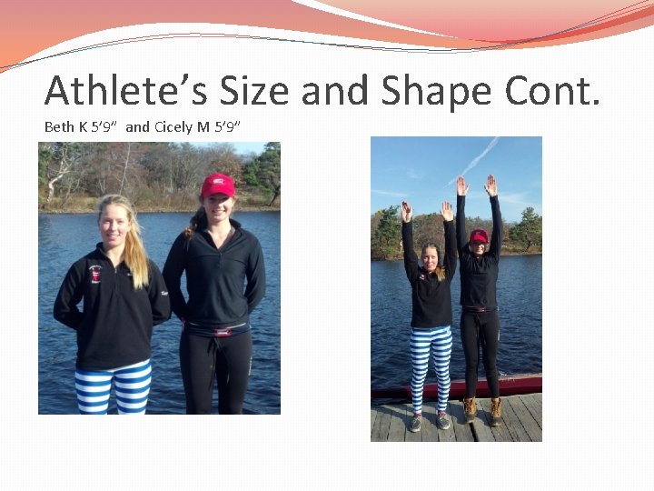 Athlete’s Size and Shape Cont. Beth K 5’ 9” and Cicely M 5’ 9”