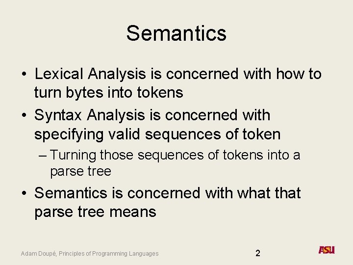 Semantics • Lexical Analysis is concerned with how to turn bytes into tokens •