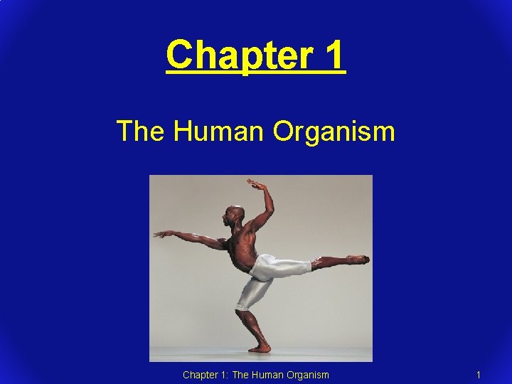 Chapter 1 The Human Organism Chapter 1: The Human Organism 1 