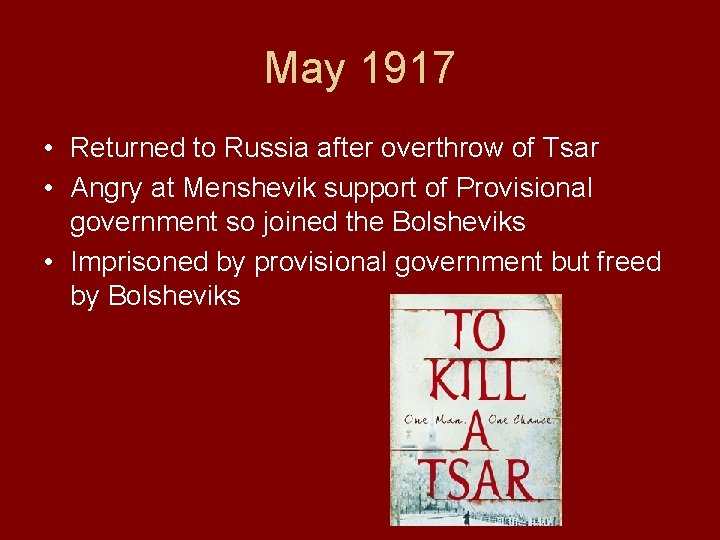 May 1917 • Returned to Russia after overthrow of Tsar • Angry at Menshevik May 1917 • Returned to Russia after overthrow of Tsar • Angry at Menshevik