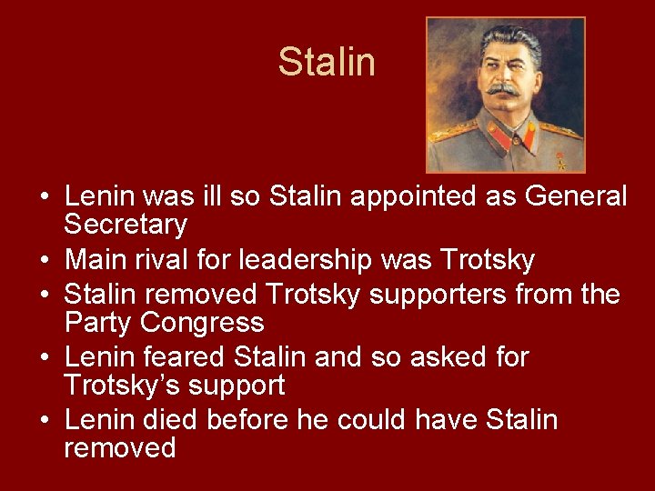 Stalin • Lenin was ill so Stalin appointed as General Secretary • Main rival Stalin • Lenin was ill so Stalin appointed as General Secretary • Main rival